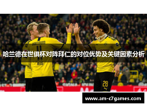 哈兰德在世俱杯对阵拜仁的对位优势及关键因素分析 哈兰德在世俱杯对阵拜仁的对位优势及关键因素分析