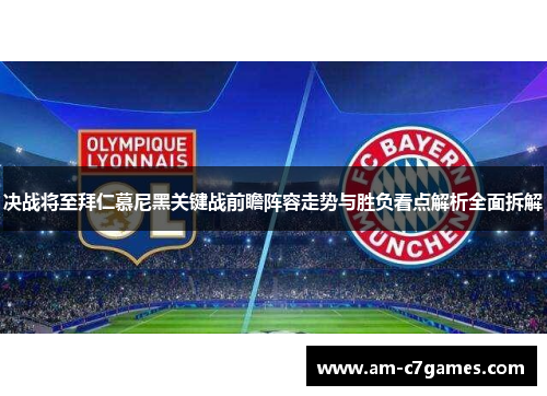 决战将至拜仁慕尼黑关键战前瞻阵容走势与胜负看点解析全面拆解 决战将至拜仁慕尼黑关键战前瞻阵容走势与胜负看点解析全面拆解