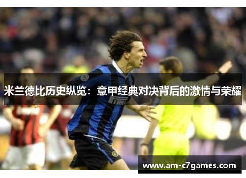 米兰德比历史纵览:意甲经典对决背后的激情与荣耀 米兰德比历史纵览:意甲经典对决背后的激情与荣耀