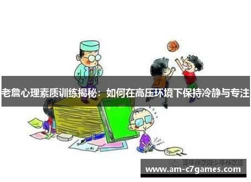 老詹心理素质训练揭秘:如何在高压环境下保持冷静与专注 老詹心理素质训练揭秘:如何在高压环境下保持冷静与专注