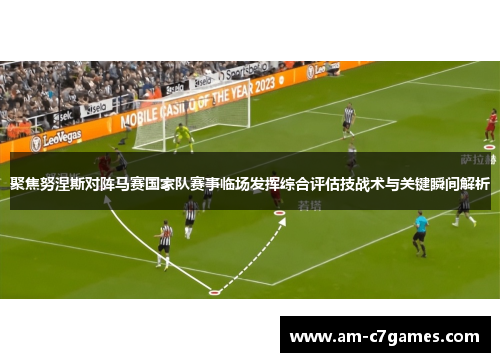 聚焦努涅斯对阵马赛国家队赛事临场发挥综合评估技战术与关键瞬间解析 聚焦努涅斯对阵马赛国家队赛事临场发挥综合评估技战术与关键瞬间解析