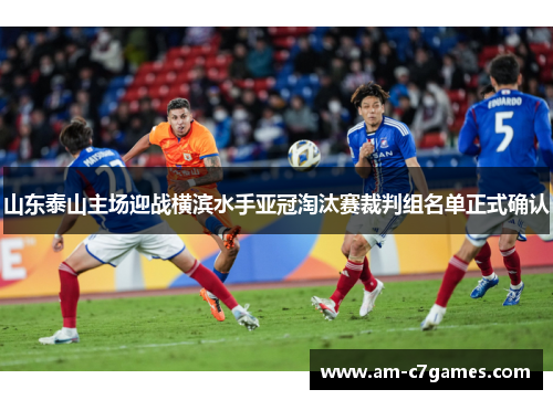山东泰山主场迎战横滨水手亚冠淘汰赛裁判组名单正式确认