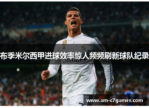 布季米尔西甲进球效率惊人频频刷新球队纪录