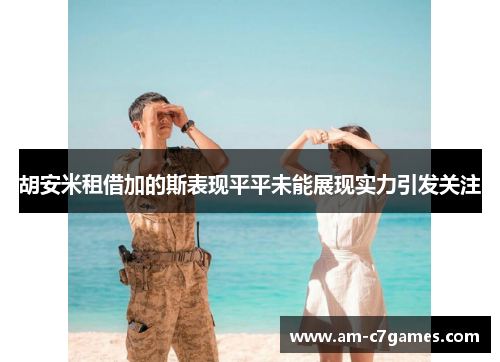 胡安米租借加的斯表现平平未能展现实力引发关注 胡安米租借加的斯表现平平未能展现实力引发关注
